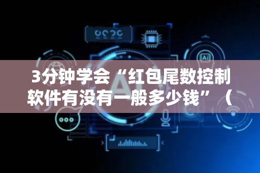 3分钟学会“红包尾数控制软件有没有一般多少钱”（详细透视教程）-哔哩哔哩