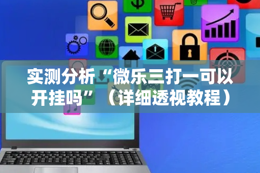 实测分析“微乐三打一可以开挂吗”（详细透视教程）-哔哩哔哩
