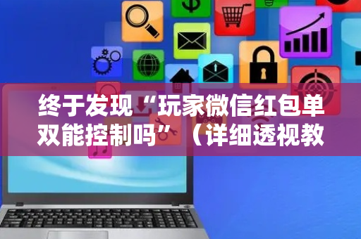 终于发现“玩家微信红包单双能控制吗”（详细透视教程）-哔哩哔哩