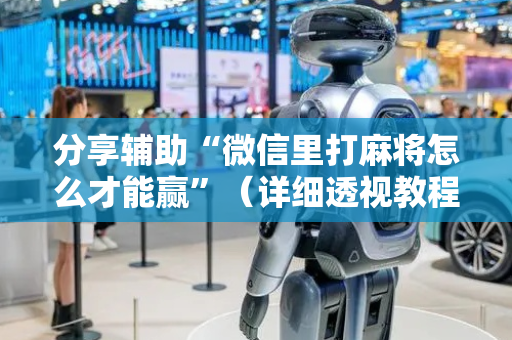 分享辅助“微信里打麻将怎么才能赢”（详细透视教程）-哔哩哔哩