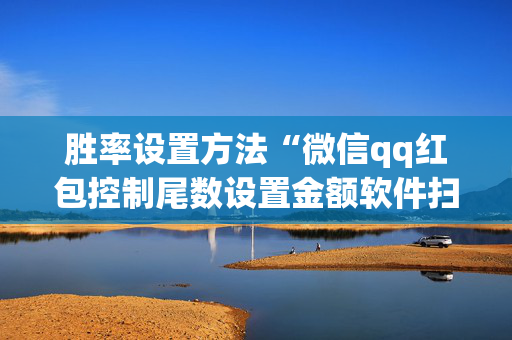 胜率设置方法“微信qq红包控制尾数设置金额软件扫雷”（详细透视教程）-哔哩哔哩