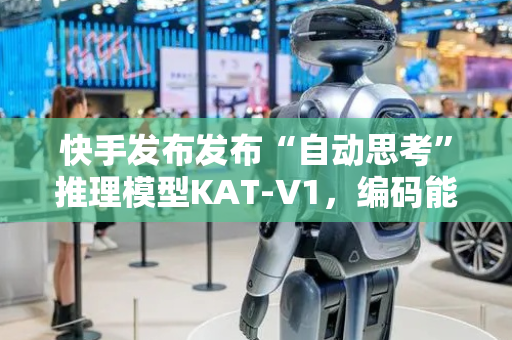 快手发布发布“自动思考”推理模型KAT-V1，编码能力打进全球前