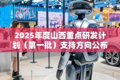 2025年度山西重点研发计划（第一批）支持方向公布