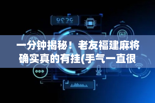 一分钟揭秘！老友福建麻将确实真的有挂(手气一直很差)