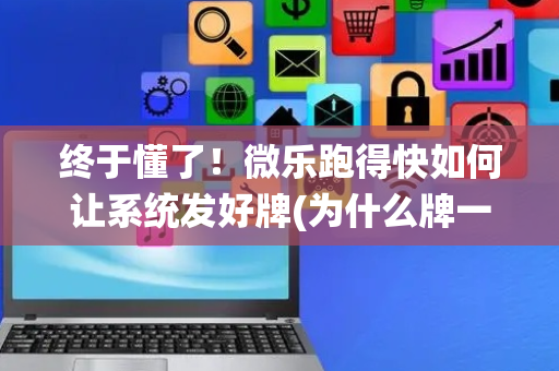 终于懂了！微乐跑得快如何让系统发好牌(为什么牌一直很差)
