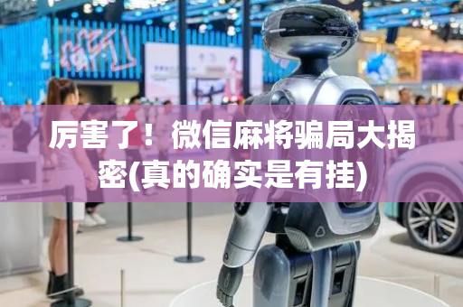 厉害了！微信麻将骗局大揭密(真的确实是有挂)