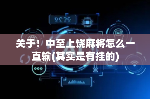 关于！中至上饶麻将怎么一直输(其实是有挂的)