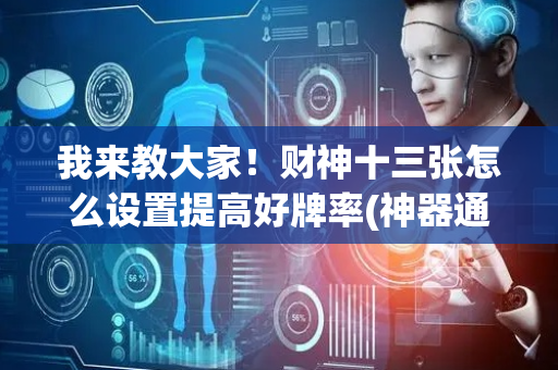 我来教大家！财神十三张怎么设置提高好牌率(神器通用版)