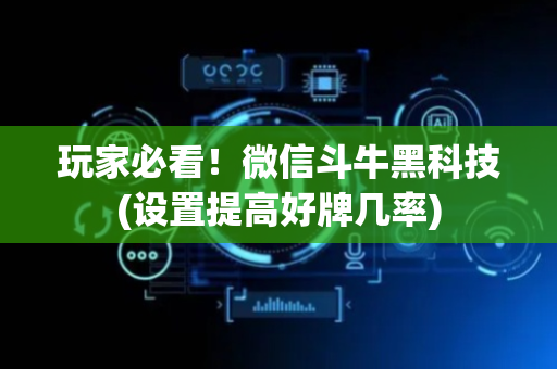 玩家必看！微信斗牛黑科技(设置提高好牌几率)