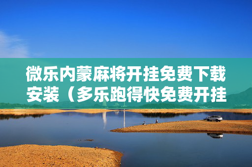 微乐内蒙麻将开挂免费下载安装（多乐跑得快免费开挂神器）