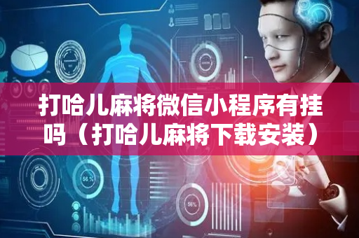 打哈儿麻将微信小程序有挂吗（打哈儿麻将下载安装）