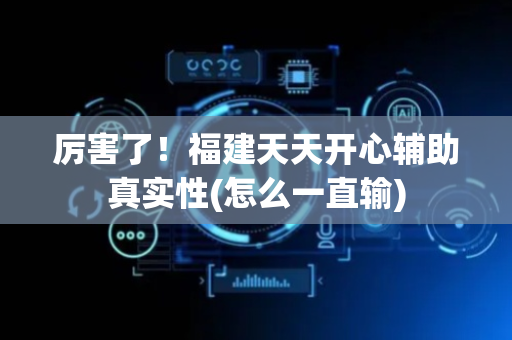 厉害了！福建天天开心辅助真实性(怎么一直输)