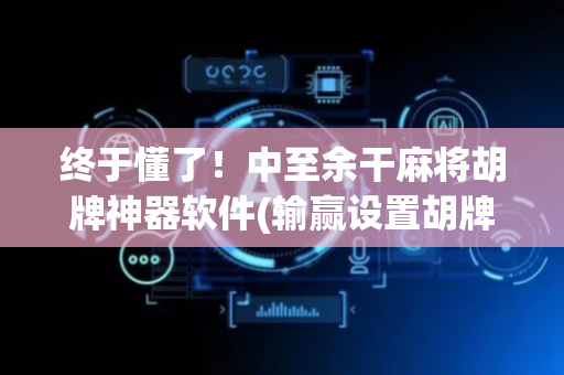 终于懂了！中至余干麻将胡牌神器软件(输赢设置胡牌规律)