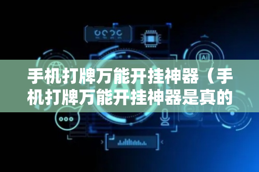 手机打牌万能开挂神器（手机打牌万能开挂神器是真的吗）
