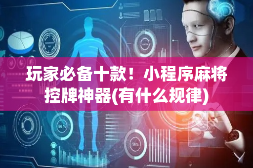 玩家必备十款！小程序麻将控牌神器(有什么规律)