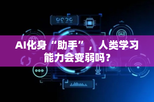 AI化身“助手”，人类学习能力会变弱吗？