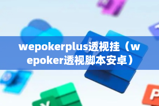 wepokerplus透视挂（wepoker透视脚本安卓）