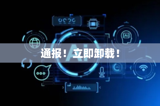 通报！立即卸载！