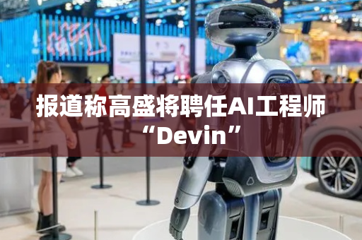 报道称高盛将聘任AI工程师“Devin”