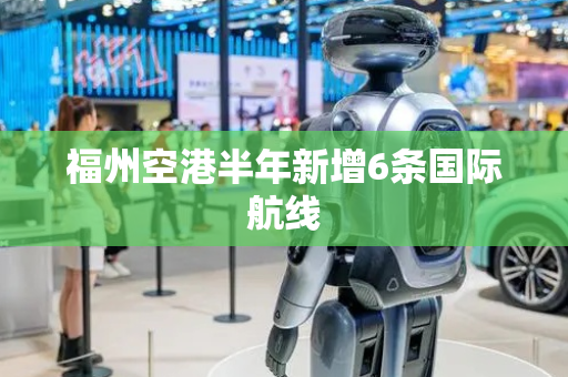福州空港半年新增6条国际航线