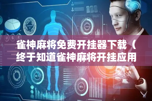 雀神麻将免费开挂器下载（终于知道雀神麻将开挂应用下载）