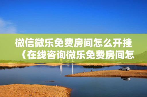 微信微乐免费房间怎么开挂（在线咨询微乐免费房间怎么开挂）