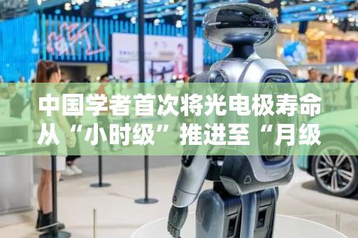 中国学者首次将光电极寿命从“小时级”推进至“月级”