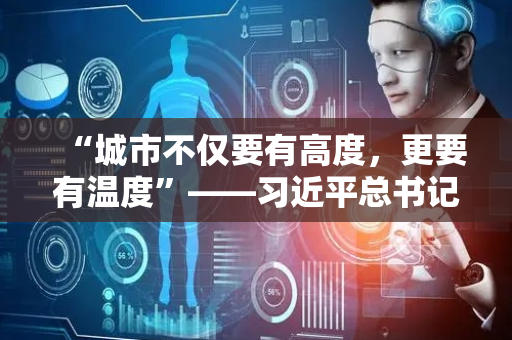 “城市不仅要有高度，更要有温度”——习近平总书记人民城市理念引领城市发展