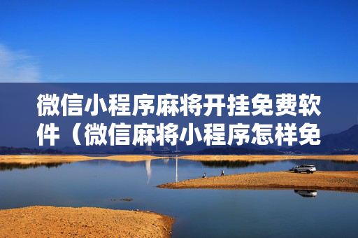 微信小程序麻将开挂免费软件（微信麻将小程序怎样免费开挂）