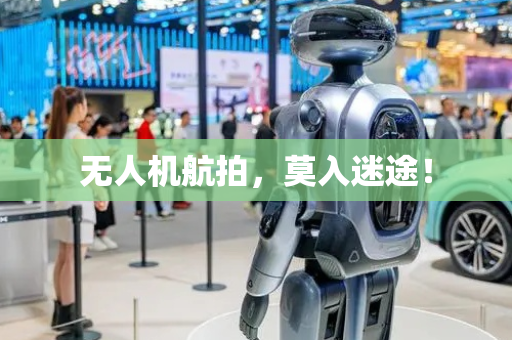 无人机航拍，莫入迷途！