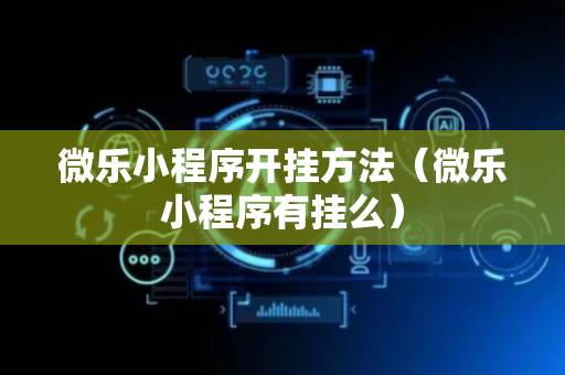 微乐小程序开挂方法（微乐小程序有挂么）