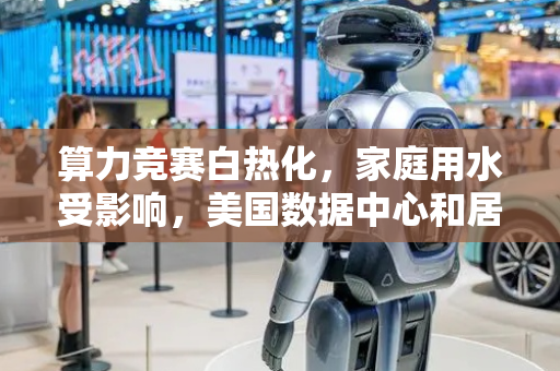 算力竞赛白热化，家庭用水受影响，美国数据中心和居民区展开抢水大战