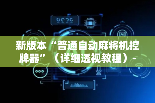 新版本“普通自动麻将机控牌器”（详细透视教程）-哔哩哔哩