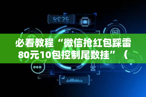 必看教程“微信抢红包踩雷80元10包控制尾数挂”（详细透视教程）-哔哩哔哩