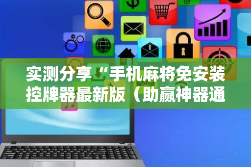 实测分享“手机麻将免安装控牌器最新版（助赢神器通用版）