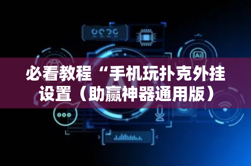 必看教程“手机玩扑克外挂设置（助赢神器通用版）