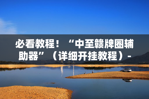 必看教程！“中至赣牌圈辅助器”（详细开挂教程）-哔哩哔哩