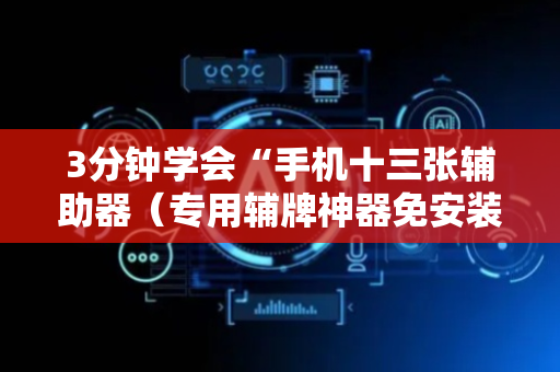 3分钟学会“手机十三张辅助器（专用辅牌神器免安装）