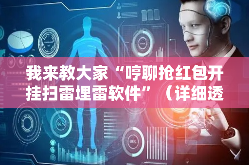 我来教大家“哼聊抢红包开挂扫雷埋雷软件”（详细透视教程）-哔哩哔哩