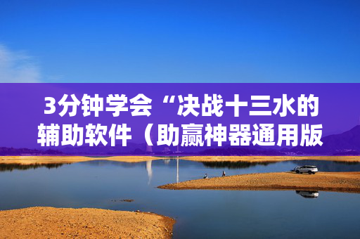 3分钟学会“决战十三水的辅助软件（助赢神器通用版）