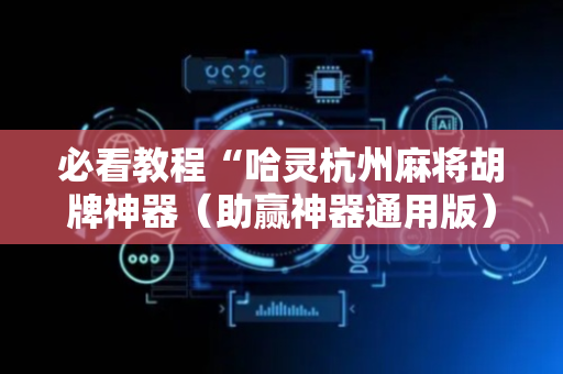 必看教程“哈灵杭州麻将胡牌神器（助赢神器通用版）
