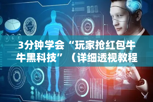 3分钟学会“玩家抢红包牛牛黑科技”（详细透视教程）-哔哩哔哩