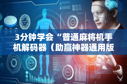 3分钟学会“普通麻将机手机解码器（助赢神器通用版）