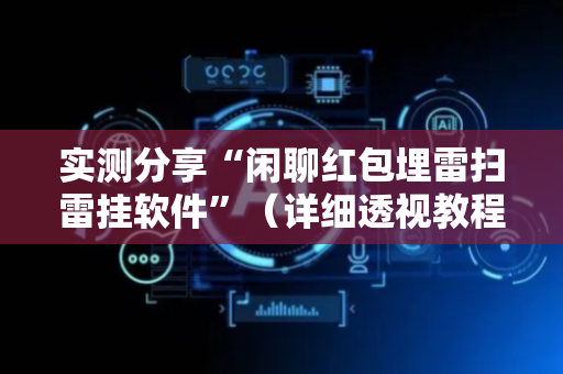 实测分享“闲聊红包埋雷扫雷挂软件”（详细透视教程）-哔哩哔哩