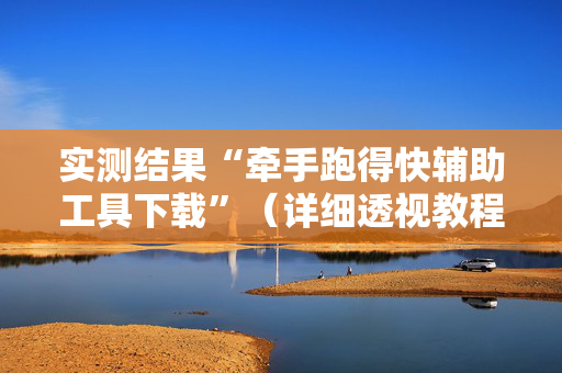 实测结果“牵手跑得快辅助工具下载”（详细透视教程）-哔哩哔哩
