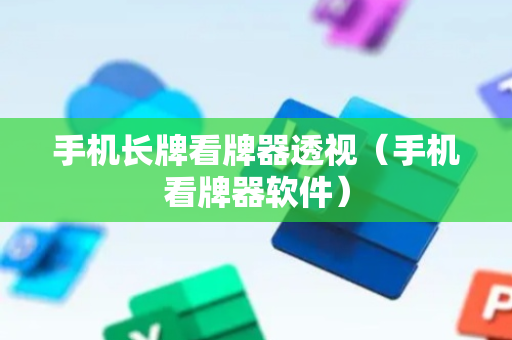 手机长牌看牌器透视（手机看牌器软件）
