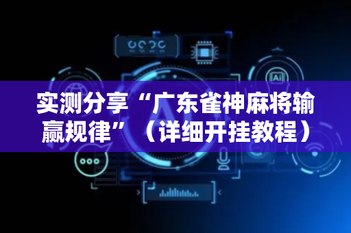 实测分享“广东雀神麻将输赢规律”（详细开挂教程）-哔哩哔哩