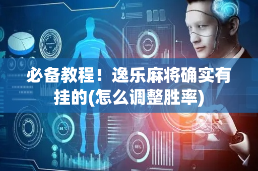 必备教程！逸乐麻将确实有挂的(怎么调整胜率)
