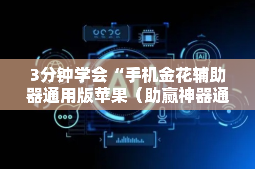 3分钟学会“手机金花辅助器通用版苹果（助赢神器通用版）
