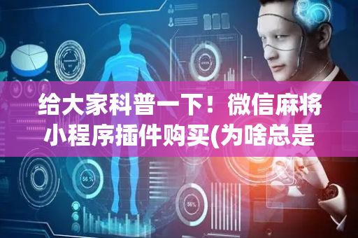 给大家科普一下！微信麻将小程序插件购买(为啥总是输)